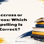 Accross or Across Which Spelling Is Correct