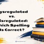 Dysregulated vs. Disregulated Which Spelling Is Correct