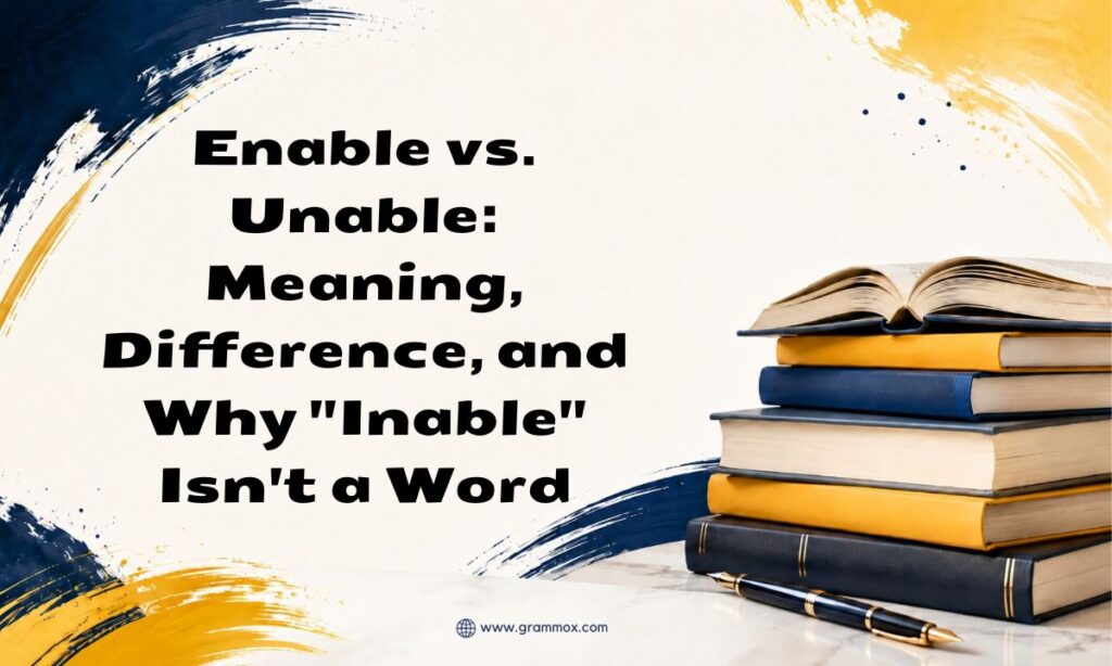 Enable vs. Unable Meaning, Difference, and Why Inable Isnt a Word