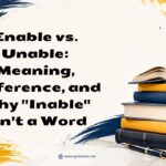 Enable vs. Unable Meaning, Difference, and Why Inable Isnt a Word