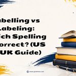 Labelling vs Labeling_ Which Spelling Is Correct_ (US vs UK Guide)