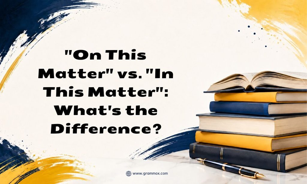 On This Matter_ vs. _In This Matter__ Whats the Difference