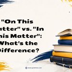 On This Matter_ vs. _In This Matter__ Whats the Difference