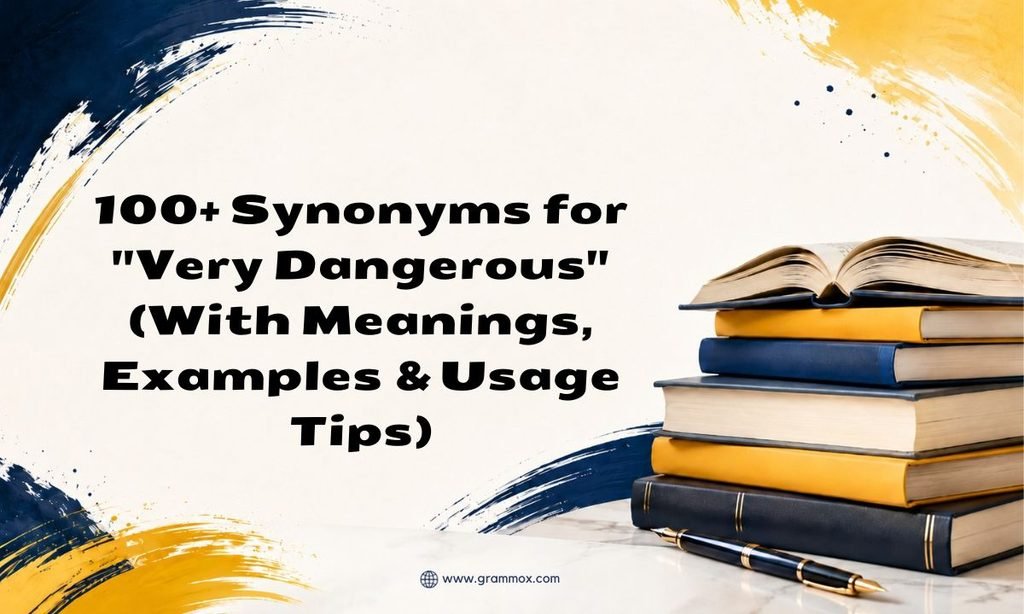 100+ Synonyms for _Very Dangerous_ (With Meanings, Examples & Usage Tips)
