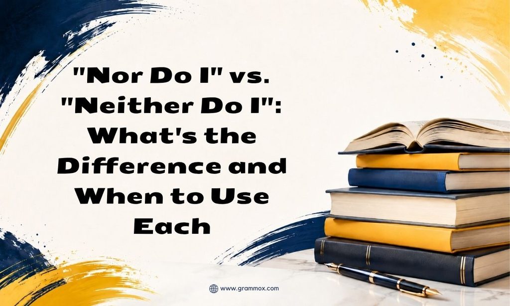 Nor Do I_ vs. _Neither Do I__ Whats the Difference and When to Use Each